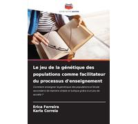 Le jeu de la génétique des populations comme facilitateur du processus d’enseignement: Comment enseigner la génétique des populations à l'école ... simple et ludique grâce à un jeu de société ?