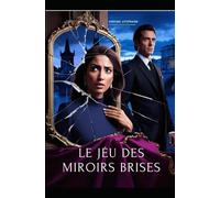 Le Jeu des Miroirs Brisés: Une fresque oubliée. Un homme dangereux. Une femme qui croyait pouvoir résister. Dark Romance. Drame psychologique intimiste. Thriller psychologique romantique Nouveaté