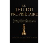 LE JEU DU PROPRIÉTAIRE: Pourquoi certains travaillent toute leur vie pendant que d'autres rachètent leur liberté
