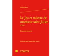 Le jeu et mistere de monsieur saint Julien (1529): Et autres oeuvres: 7 (Textes De La Renaissance, 254)