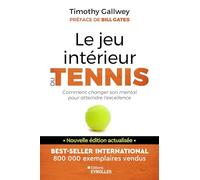 Le jeu intérieur du tennis: Le guide pour atteindre l'excellence