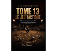 Le Jeu Tactique à la pétanque: 50 exercices pour mieux choisir, mieux décider et mieux construire la mène (La Bible de l’entraînement pétanque)