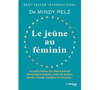 Le jeûne au féminin: Un guide pratique qui utilise le pouvoir thérapeutique du jeûne : brûler les graisses, stimuler l'énergie, équilibrer les hormones...