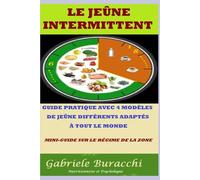 LE JEÛNE INTERMITTENT GUIDE PRATIQUE AVEC 4 MODÈLES DE JEÛNE DIFFÉRENTS ADAPTÉS À TOUT LE MONDE MINI-GUIDE SUR LE RÉGIME DE LA ZONE (Diète Zone et ... physique et méditation base de la santé)