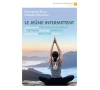 Le jeûne intermittent: Jeûner sur de très courtes durées : la méthode facile, des bénéfices rapides et un bien-être durable
