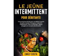 Le jeûne intermittent pour débutants: Découvrez les secrets pour accélérer la perte de poids, booster l’énergie et ralentir le vieillissement. Avec ... du jeûne intermittent et du régime keto)