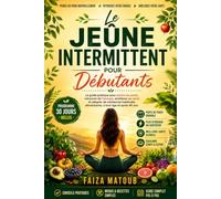 LE JEÛNE INTERMITTENT POUR DÉBUTANTS: Guide pratique pour perdre du poids, retrouver de l’énergie et améliorer sa santé naturellement