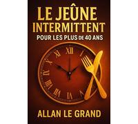 LE JEÛNE INTERMITTENT POUR LES PLUS DE 40 ANS: Comment retrouver votre énergie et perdre du poids rapidement, même si vous pensez avoir tout essayé ! ... Intermittent Pour Les Gens Intelligents !)