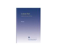 Le Jeune Mari: Comédie En Trois Actes et En Prose