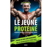 Le Jeûne Protéiné : Perdre du gras sans reprendre: Fini les grignotages et l'effet yoyo - Retrouver le contrôle, la concentration et l'énergie