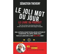 Le Joli Mot du Jour - Le livre du podcast: Pour les curieux, les amoureux des mots et des surprises de notre belle langue française