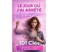 Le jour où j’ai arrêté de m’effacer: 101 clés pour renforcer son estime de soi, s’affirmer avec confiance et reprendre sa place