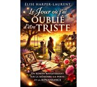 Le jour où j’ai oublié d’être triste: Un roman bouleversant sur la mémoire, l’enfance et la reconstruction émotionnelle
