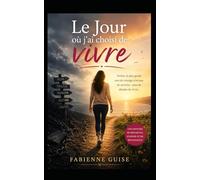 Le jour où j'ai choisi de vivre: Une histoire émouvante sur la résilience, l'espoir et la force extraordinaire qui sommeille en chacun de nous.