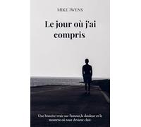 Le jour où j'ai compris: Une histoire vraie sur l'amour,la douleur et le moment où tout devient clair.