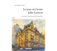 Le jour où j'ai tué John Lennon: Et autres histoires à peine croyables