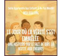 Le Jour Où La Vérité S'Est Emmêlée: Une Histoire Sur Le Fait De Dire La Vérité Aux Enfants: 5 (Série Apprendre Aux Enfants À Ne Pas Mentir)