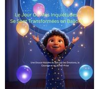 Le Jour Où Mes Inquiétudes Se Sont Transformées en Ballons: Une Douce Histoire du Soir sur les Émotions, le Courage et le Lâcher-Prise