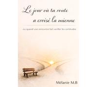 Le jour où ta route a croisé la mienne: ou quand une rencontre fait vaciller les certitudes