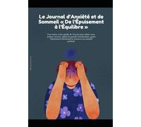 Le Journal d’Anxiété et de Sommeil « De l’Épuisement à l’Équilibre »: Une remise à zéro guidée de 30 jours pour calmer votre système nerveux, apaiser les pensées envahissantes, guérir l’épuisement ém