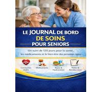 Le Journal de Bord de Soins pour Seniors: Un suivi de 120 jours pour la santé, les médicaments et le bien-être des personnes âgées