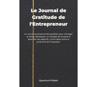 Le Journal de Gratitude de l'Entrepreneur: Un Carnet de Productivité Quotidien pour Manager le Stress, Développer un Mindset de Réussite et Atteindre ... Idéal contre le Syndrome de l'Imposteur.
