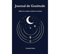 Le journal de gratitude pour revenir à toi en 30 étapes - LUMIÈRE BRUTE: Un rituel quotidien pour te reconnecter à ta lumière, même au milieu des doutes.