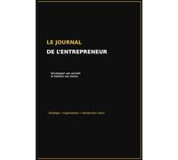 Le Journal de l’Entrepreneur: Le carnet indispensable pour développer son activité et fidéliser ses clients Stratégie commerciale • Suivi client • Satisfaction • Organisation • Amélioration continue