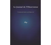 Le Journal de l'Observateur: Carnet d’exploration intérieure avec phrases et questions inspirantes, espaces d’écriture. Cahier de notes. (Ce Jour-Là - La Trilogie)