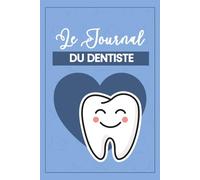 Le Journal du Dentiste: Carnet de parcours du chirurgien-dentiste pour conserver souvenirs, patients et réflexions professionnelles
