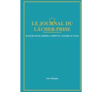 Le Journal du Lâcher-Prise: 60 jours pour libérer ton esprit et apaiser ton cœur