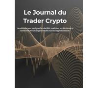Le Journal du Trader Crypto: La méthode pour naviguer la volatilité, maîtriser ses décisions et construire une stratégie rentable sur les cryptomonnaies.