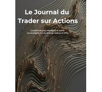 Le Journal du Trader sur Actions: La méthode pour construire et suivre vos stratégies sur les Actions, Indices et ETFs.