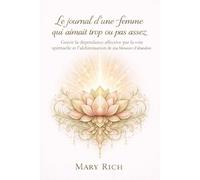 Le journal d'une femme qui aimait trop ou pas assez: Guérir de la dépendance affective par la voie spirituelle et l'alchimie de la blessure d'abandon