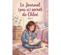 Le Journal (pas si secret) de Chloé: Roman feel good, drôle et touchant d'une ado qui survit à ses 5 déménagements, son premier crush et ses 14 ans