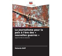 Le journalisme pour la paix à l'ère des ' nouvelles guerres ': Opportunités et obstacles