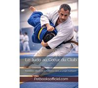 Le Judo au Cœur du Club: Formation, valeurs et performance dans un projet multisport (Du Débutant au Pro - multisports)