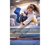 Le Judo au Cœur du Club: Formation, valeurs et performance dans un projet multisport (Du Débutant au Pro - multisports)