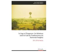Le Juge et l'Empereur : les Relations entre le Cadi de Tombouctou et le Souverain Songhoy: XVe-XVIe Siècles