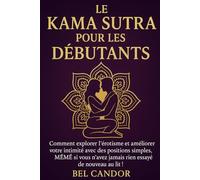 LE KAMA SUTRA POUR LES DÉBUTANTS: Comment explorer l'érotisme et améliorer votre intimité avec des positions simples, MÊME si vous n'avez jamais rien essayé de nouveau au lit ! (positions sexuelles)
