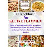 Le Kochbuch für kleine Flammen: Einfache Wohlfühlgerichte für jeden Tag - schnelle Budget Küche, minimaler Aufwand und stressfreies Kochen mit wenigen Zutaten