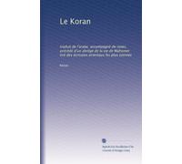 Le Koran: traduit de l'arabe, accompagné de notes, précédé d'un abrégé de la vie de Mahomet tiré des écrivains orientaux les plus estimés