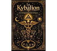 Le Kybalion en français : Les sept lois hermétiques expliquées et l’exploration des mystères de l’univers mental, de la vibration, de la polarité et de la causalité