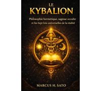 LE KYBALION: Philosophie hermétique, sagesse occulte et les sept lois universelles de la réalité (French Edition)
