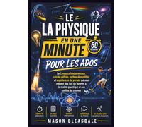 LE LA PHYSIQUE EN UNE MINUTE POUR LES ADOS: LeConcepts fondamentaux, calculs chiffrés, mythes démystifiés et expériences de pensée qui vous mènent des ... réalité quantique et aux confins du cosmos.