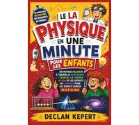 LE LA PHYSIQUE EN UNE MINUTE POUR LES ENFANTS: Un voyage hilarant à travers le mouvement, l'énergie, la lumière, le son et les secrets de l'univers pour les esprits curieux de 6 à 12 ans
