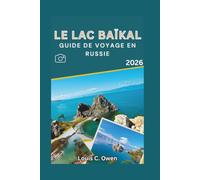 LE LAC BAÏKAL GUIDE DE VOYAGE EN RUSSIE 2026: Aventures en Sibérie, découvertes culturelles et conseils pratiques pour tous les voyageurs (Local Lens)