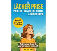 Le lâcher prise pour les gens qui ont du mal à lâcher prise - Petit manuel de survie pour cerveau en surchauffe: Un guide pratique et bienveillant ... au quotidien - aussi adapté aux Borderline