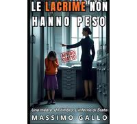 LE LACRIME NON HANNO PESO: Una madre. Un timbro. L'inferno di Stato (CICLO DELLE PRIVAZIONI)