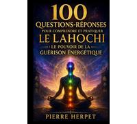 LE LAHOCHI 100 questions-réponses pour comprendre et pratiquer: Guérison énergétique, soins par les mains, chakras, ressentis et harmonisation énergétique au quotidien
